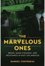 Marvelous Ones: Drugs, Gang Violence, and Resistance in East Los Angeles Drugs, Gang Violence, and Resistance in East Los Angeles