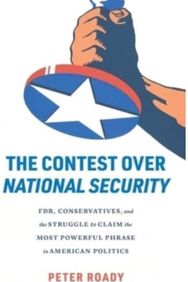 Contest over National Security: FDR, Conservatives, and the Struggle to Claim the Most Powerful Phrase in American Politics and the Struggle to Claim the Most Powerful Phrase in American Politics