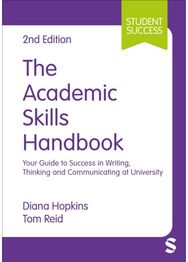 Academic Skills Handbook: Your Guide to Success in Writing, Thinking and Communicating at University Success in Writing, Thinking and Communicating at University