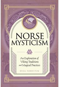 Norse Mysticism: An Exploration of Viking Traditions and Magical Practices An Exploration of Viking Traditions and Magical Practices