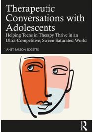 Therapeutic Conversations with Adolescents: Helping Teens in Therapy Thrive in an Ultra-Competitive, Screen-Saturated World Therapy Thrive in an Ultra-Competitive, Screen-Saturated World
