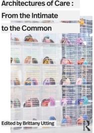 Architectures of Care: From the Intimate to the Common From the Intimate to the Common