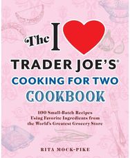 I Love Trader Joes Cooking for Two Cookbook: 150 Small-Batch Recipes Using Favorite Ingredients from the World's Greatest Grocery Store Recipes Using Favorite Ingredients from the World's Greatest Grocery Store