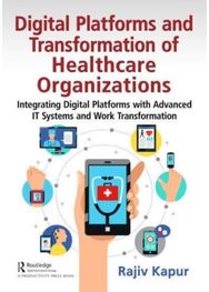 Digital Platforms and Transformation of Healthcare Organizations: Integrating Digital Platforms with Advanced IT Systems and Work Transformation Platforms with Advanced IT Systems and Work Transformation