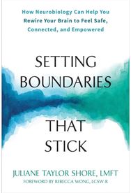 Setting Boundaries that Stick: How Neurobiology Can Help You Rewire Your Brain to Feel Safe, Connected, and Empowered Help You Rewire Your Brain to Feel Safe, Connected, and Empowered