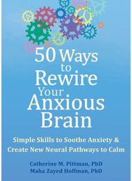 50 Ways to Rewire Your Anxious Brain: Simple Skills to Soothe Anxiety and Create New Neural Pathways to Calm Soothe Anxiety and Create New Neural Pathways to Calm