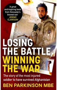 Losing the Battle, Winning the War: THE PERFECT FATHERS DAY GIFT: The story of the most injured soldier to have survived Afghanistan most injured soldier to have survived Afghanistan