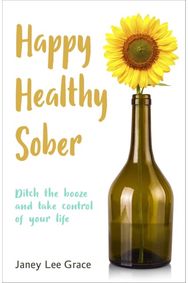 Happy Healthy Sober: Ditch the booze and take control of your life Ditch the booze and take control of your life