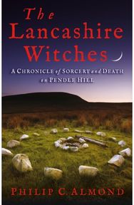 Lancashire Witches: A Chronicle of Sorcery and Death on Pendle Hill A Chronicle of Sorcery and Death on Pendle Hill