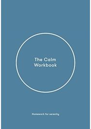 Calm Workbook: A Guide to Greater Serenity A Guide to Greater Serenity