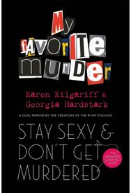 Stay Sexy and Dont Get Murdered: The Definitive How-To Guide From the My Favorite Murder Podcast How-To Guide From the My Favorite Murder Podcast