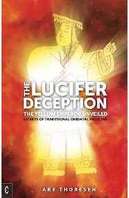 Lucifer Deception: The Yellow Emperor Unveiled: Secrets of Traditional Oriental Medicine Unveiled: Secrets of Traditional Oriental Medicine