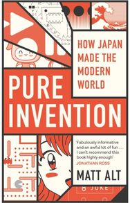 Pure Invention How Japan Made the Modern World