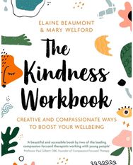 Kindness Workbook: Creative and Compassionate Ways to Boost Your Wellbeing Creative and Compassionate Ways to Boost Your Wellbeing