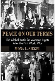 Peace on Our Terms: The Global Battle for Women's Rights After the First World War for Women's Rights After the First World War