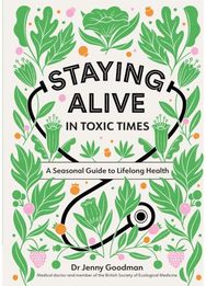 Staying Alive in Toxic Times: A Seasonal Guide to Lifelong Health A Seasonal Guide to Lifelong Health
