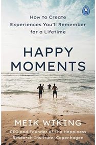 Happy Moments: How to Create Experiences You’ll Remember for a Lifetime How to Create Experiences You’ll Remember for a Lifetime