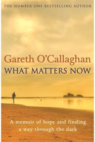 What Matters Now: A Memoir of Hope and Finding a Way Through the Dark A Memoir of Hope and Finding a Way Through the Dark