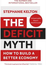Deficit Myth: Modern Monetary Theory and How to Build a Better Economy Modern Monetary Theory and How to Build a Better Economy