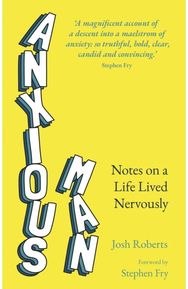 Anxious Man: Notes on a life lived nervously Notes on a life lived nervously