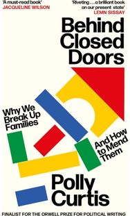 Behind Closed Doors: SHORTLISTED FOR THE ORWELL PRIZE FOR POLITICAL WRITING Why We Break Up Families – and How to Mend Them