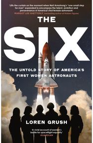 Six The Untold Story of America's First Women in Space