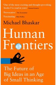 Human Frontiers The Future of Big Ideas in an Age of Small Thinking