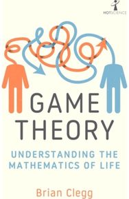 Game Theory: Understanding the Mathematics of Life Understanding the Mathematics of Life