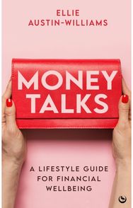 Money Talks: A Lifestyle Guide for Financial Wellbeing A Lifestyle Guide for Financial Wellbeing