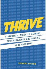Thrive: A practical guide to harness your resilience and realize your potential A practical guide to harness your resilience and realize your potential