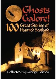 Ghosts Galore! 100 Great Stories of Haunted Scotland