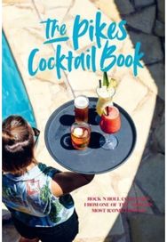 Pikes Cocktail Book: Rock 'n' Roll Cocktails from One of the World's Most Iconic Hotels Cocktails from One of the World's Most Iconic Hotels