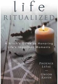 Life Ritualized A Witch's Guide to Honoring Life's Important Moments