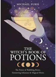 Witch's Book of Potions The Power of Bubbling Brews, Simmering Infusions and Magical Elixirs