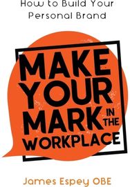 Make Your Mark in the Workplace How to Build your Personal Brand