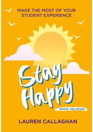 Stay Happy While You Study: Make the Most of Your Student Experience Make the Most of Your Student Experience