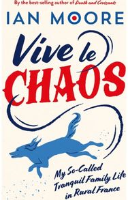 Vive le Chaos: My So-Called Tranquil Family Life in Rural France My So-Called Tranquil Family Life in Rural France