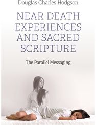 Near Death Experiences and Sacred Scripture: The Parallel Messaging The Parallel Messaging