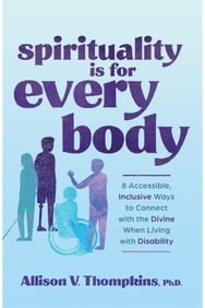 Spirituality Is for Every Body: 8 Accessible, Inclusive Ways to Connect with the Divine When Living with Disability Inclusive Ways to Connect with the Divine When Living with Disability
