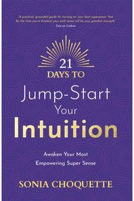 21 Days to Jump-Start Your Intuition: Awaken Your Most Empowering Super Sense Awaken Your Most Empowering Super Sense