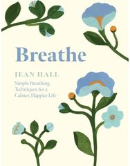 Breathe: Simple Breathing Techniques for a Calmer, Happier Life Simple Breathing Techniques for a Calmer, Happier Life