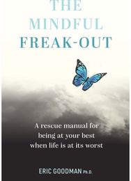 Mindful Freak-Out: A rescue manual for being at your best when life is at its worst being at your best when life is at its worst