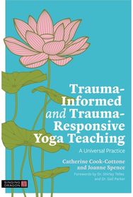 Trauma-Informed and Trauma-Responsive Yoga Teaching: A Universal Practice A Universal Practice