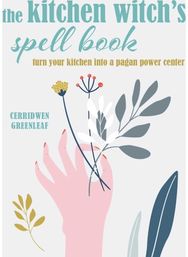 Kitchen Witch’s Spell Book Spells, Recipes, and Rituals for a Happy Home