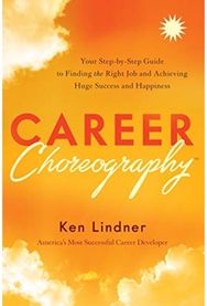 Career Choreography Your Step-By-Step Guide to Finding the Right Job and Achieving Huge Success and Happiness