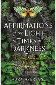 Affirmations of the Light in Times of Darkness Healing Messages from a Spiritwalker