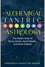Alchemical Tantric Astrology The Hidden Order of Seven Metals, Seven Planets, and Seven Chakras