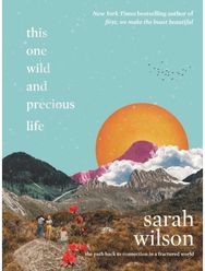 This One Wild and Precious Life The Path Back to Connection in a Fractured World