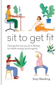 Sit to Get Fit Change the way you sit in 28 days for health, energy and longevity