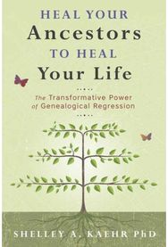 Heal Your Ancestors to Heal Your Life The Transformative Power of Genealogical Regression
